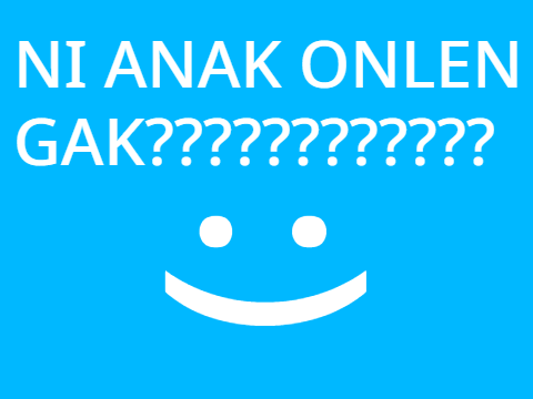 NI ANAK ONLEN GAK????????????