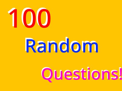 100 Random Questions! 