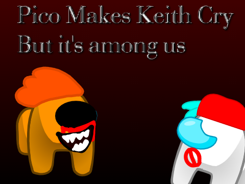 Pico makes Keith cry (But it's among us)