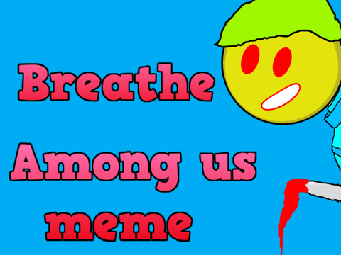 Breathe \\ Among us meme 