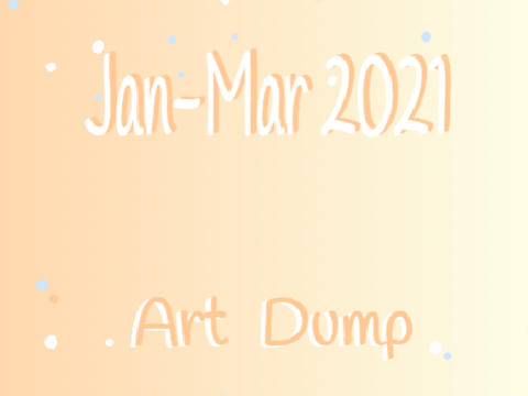 Jan-Mar 2021 Art Dump- WIP