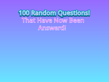 100 Random Questions!