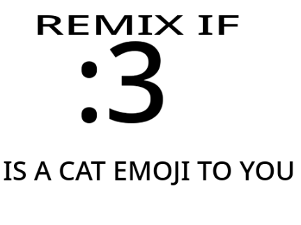Remix if :3 is a cat emoji to you.