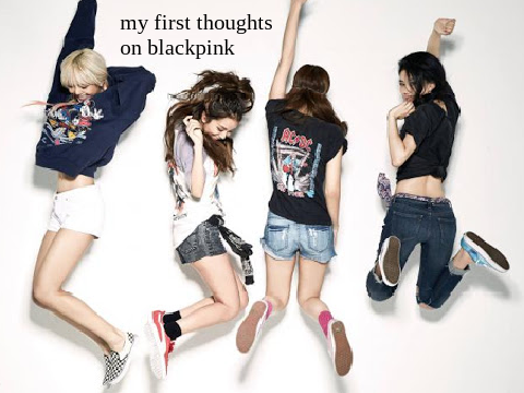 my first thoughts on blackpink