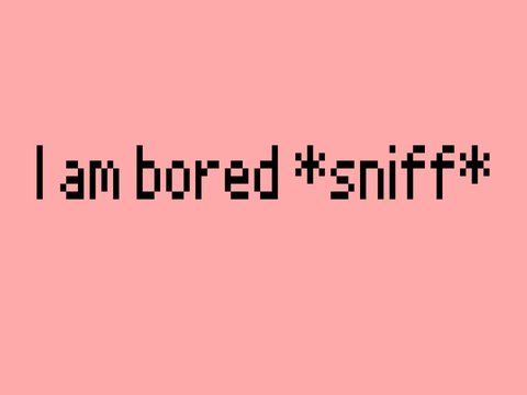 (I aM bOrEd)
