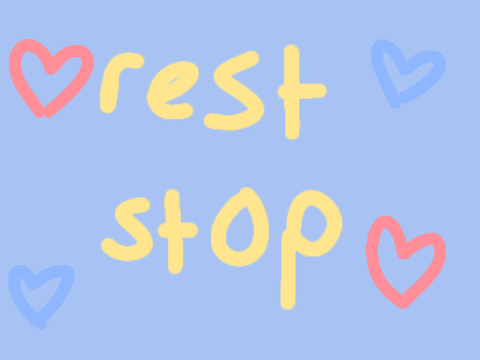 you've arrived at a rest stop!!