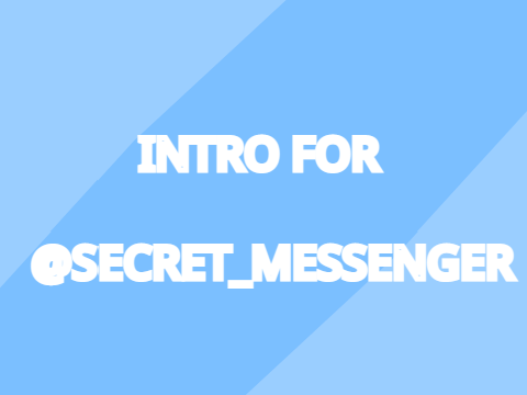 Intro for @Secret_Messenger
