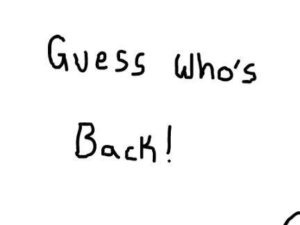 guess who's back after like a year
