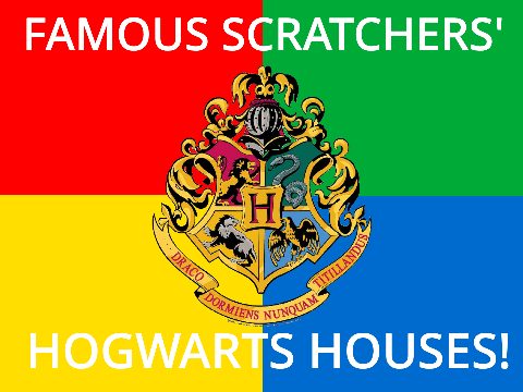 || Famous Scratchers' Hogwarts Houses! ||