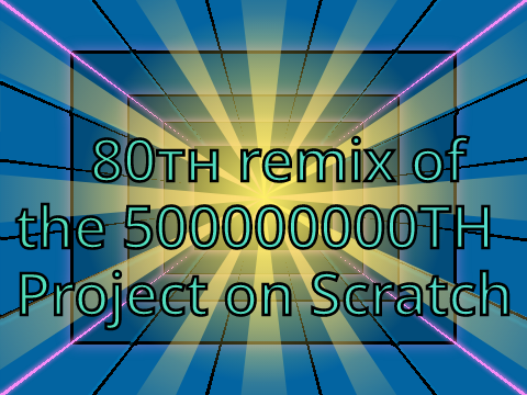 8th remix of the 500000000th Project of Scratch !