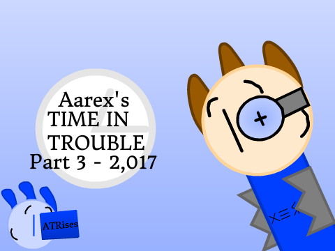 Aarex's Time in Trouble! (Part 3 - 2,017) (S1)