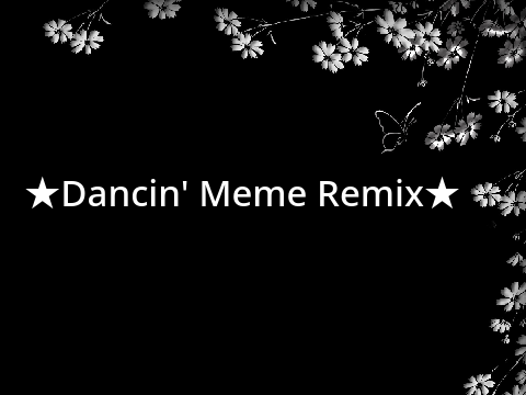 ★Dancin' Meme Remix★