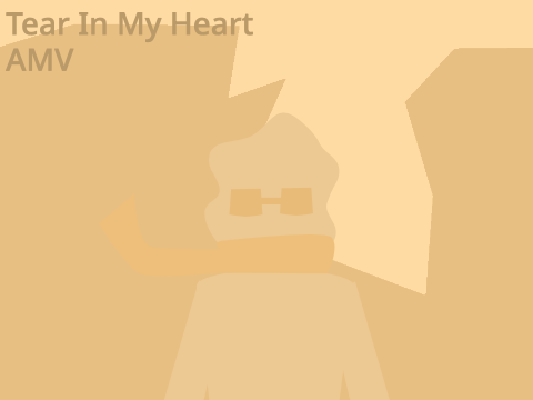 Tear In My Heart AMV