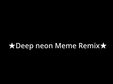 ★Deep neon Meme Remix★