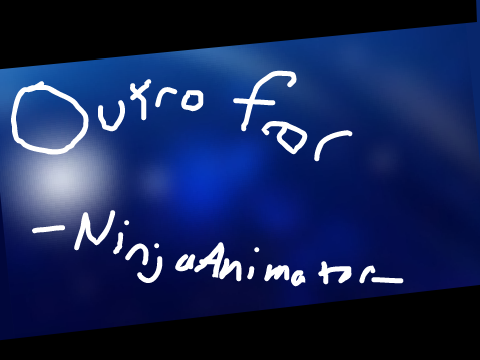 Outro for @-NinjaAnimator- 