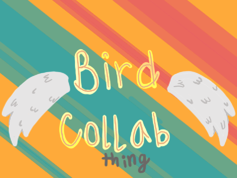 Bird collab thing...
