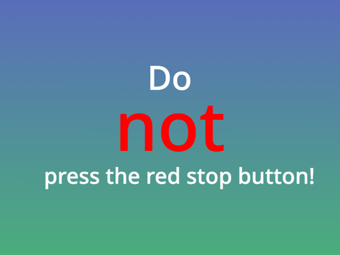 Don't press the red stop button!
