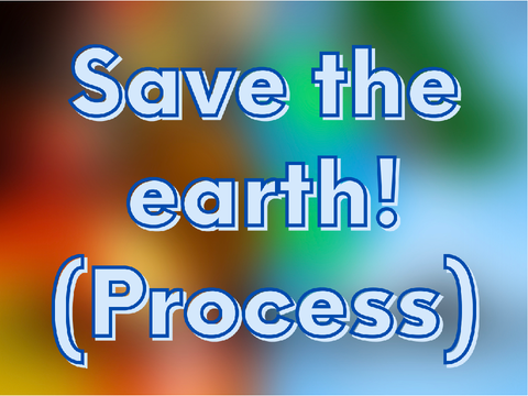Save the earth! (Process)
