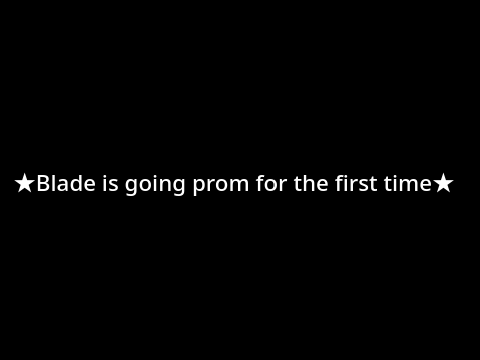 ★Blade is going prom for the first time★