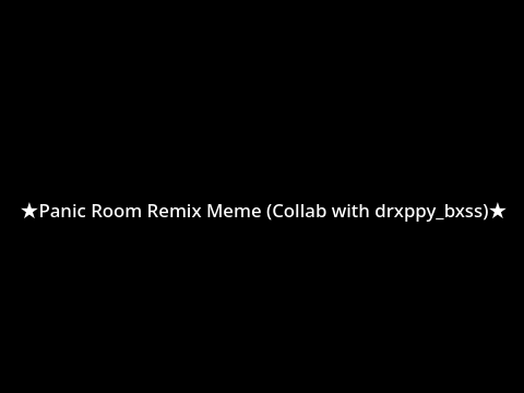 ★Panic Room Remix Meme (Collab with drxppy_bxss)★