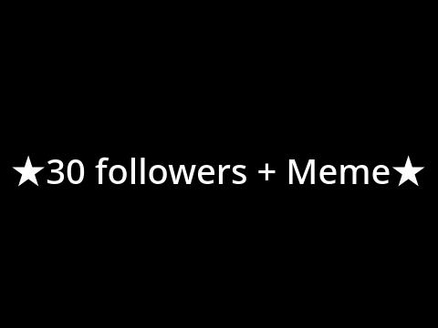 ★30 followers + Meme mashup★