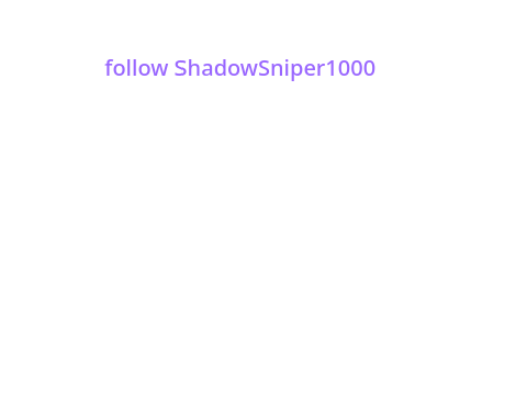follow ShadowSniper1000