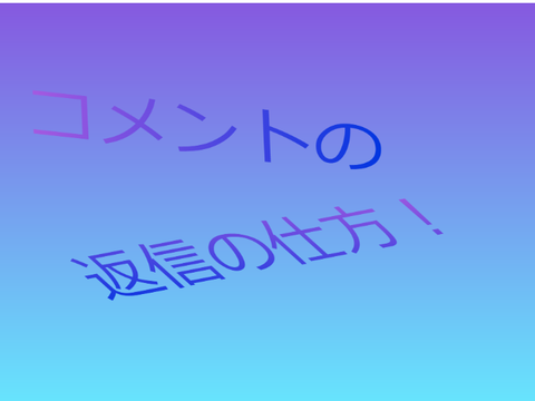 コメントの返信の仕方！