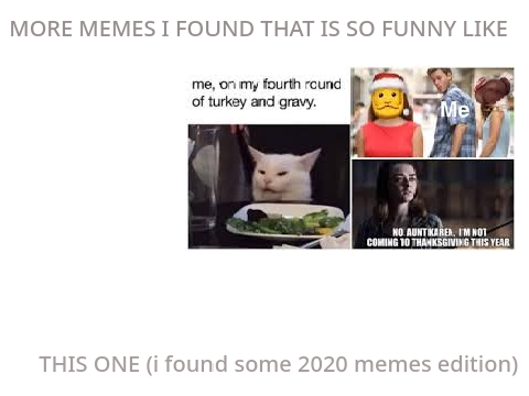 MORE MEMES I FOUND THAT IS SO FUNNY LIKE THIS ONE (i found some 2020 memes edition)
