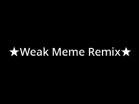 ★Weak Meme Remix★