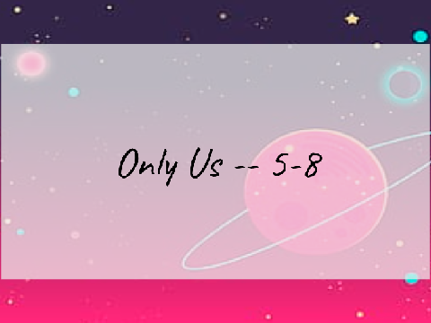 ★ Only Us -- 5-8 ★