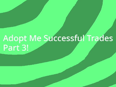 Adopt Me Successful Trades Pt. 3!