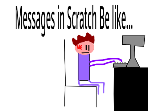 Messages In Scratch Be Like...