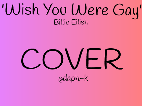 Wish You Were Gay(Billie Eilish) ~ Cover