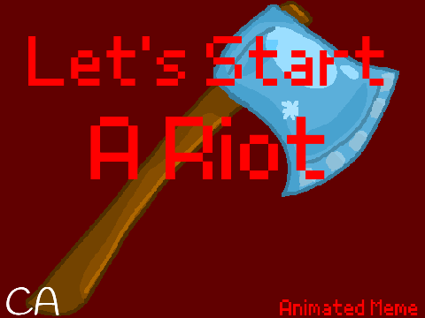Let's Start A Riot! || Animated Meme