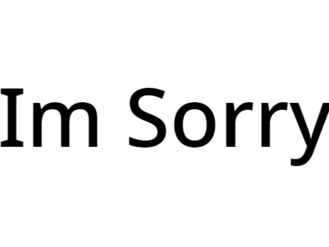 I'm Sorry...