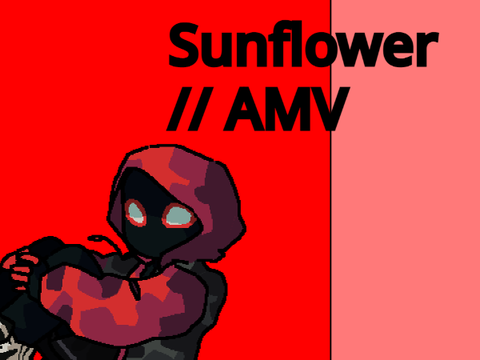 Sunflower // AMV 
