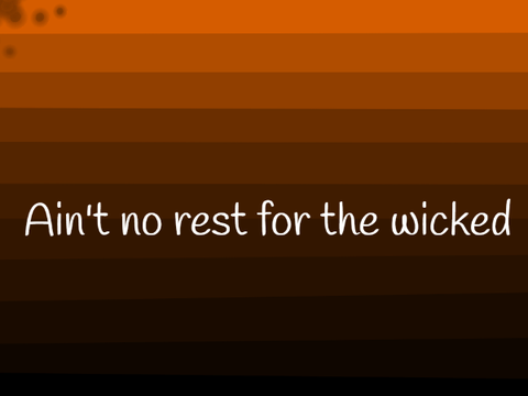 No rest for the wicked