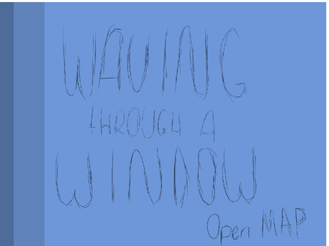 waving through a window || open MAP