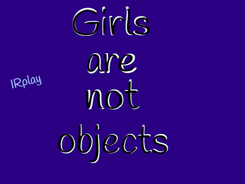 GIRLS ARE NOT OBJECTS}Remix & sign if u agree remix)}By IRplay