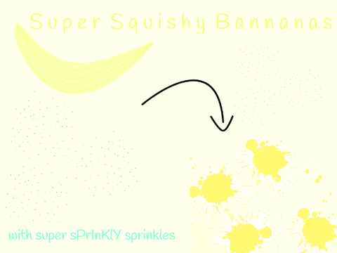 s u p e r  s q u i s h y  b a n a n a ' s  w i t h  s u p e r  s p r i n k l y  s p r i n k l e s
