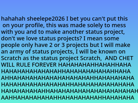 hahahah sheelepe2026 I bet you can't put this on your profile, this was made solely to mess with you