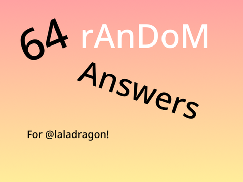 Answers to 64 random questions!