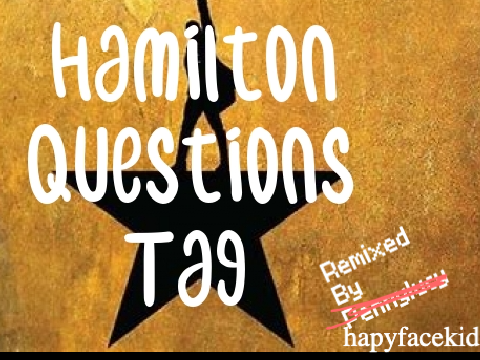 ★ Hamilton Questions Tag ★ remix