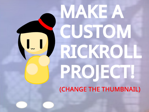 make a custom rickroll project