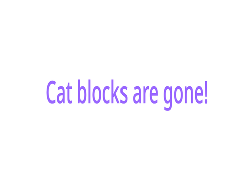 Cat blocks are GONE!