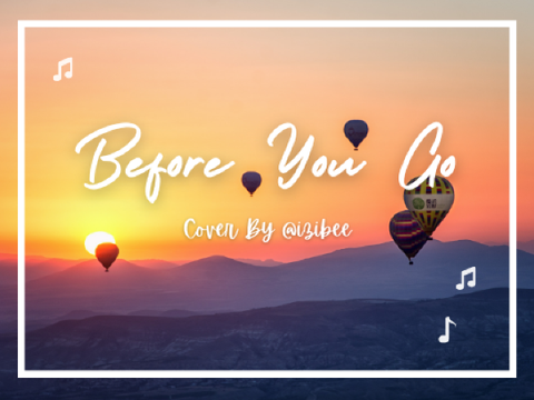 Before You Go || Cover by @izibee