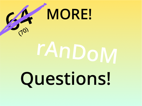 MORE 64 random Answers! (70)