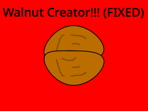 Walnut creator- What happens if there's a walnut on my brothers head FIXED