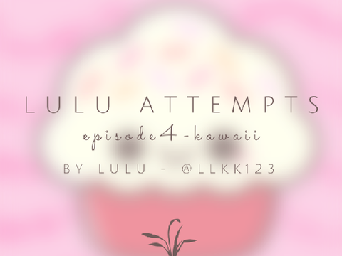 Lulu Attempts | Episode 4 - Kawaii