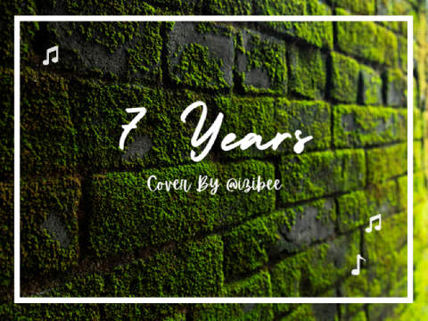 7 Years || Cover By @izibee
